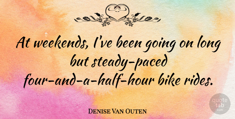 Denise Van Outen Quote About Weekend, Long, Half: At Weekends Ive Been Going...
