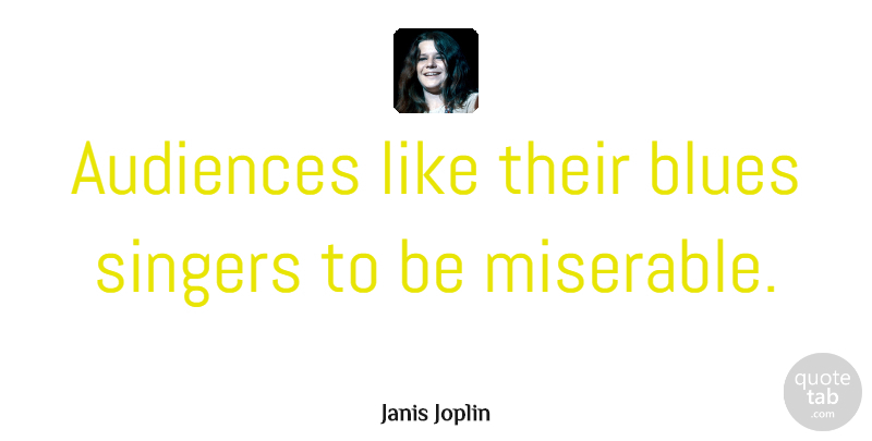 Janis Joplin Quote About Music, Sadness, Singers: Audiences Like Their Blues Singers...