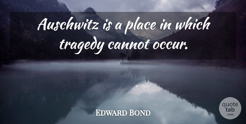 Edward Bond Quote About Tragedy, Auschwitz: Auschwitz Is A Place In...