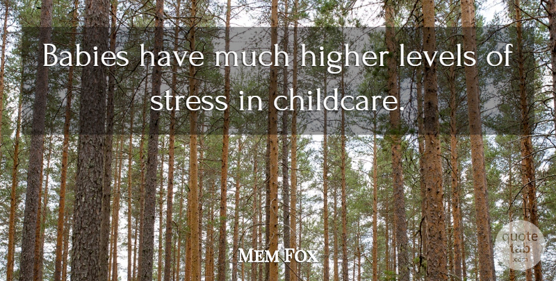 Mem Fox Quote About Baby, Stress, Levels: Babies Have Much Higher Levels...