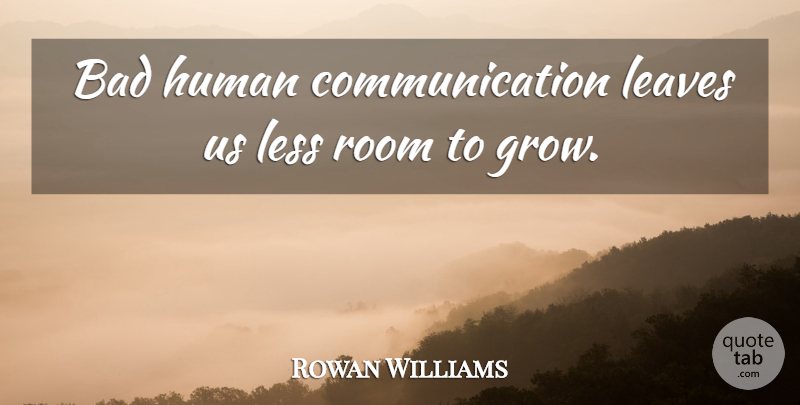 Rowan Williams Quote About Communication, Rooms, Grows: Bad Human Communication Leaves Us...