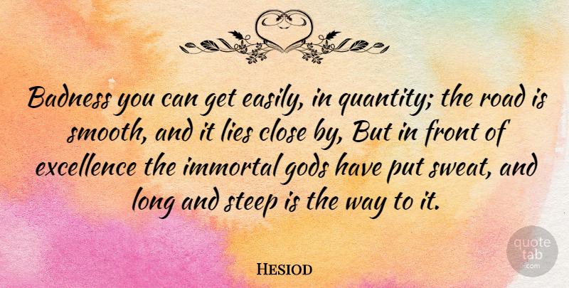 Hesiod Quote About Close, Excellence, Front, Gods, Greek Poet: Badness You Can Get Easily...