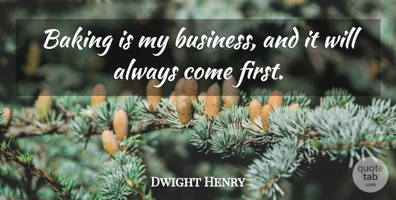 Dwight Henry Quote About Baking, Firsts: Baking Is My Business And...