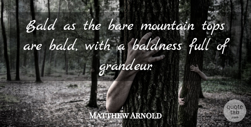 Matthew Arnold Quote About Hiking, Mountain, Baldness: Bald As The Bare Mountain...