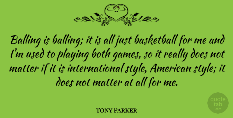 Tony Parker Quote About Both, Playing: Balling Is Balling It Is...