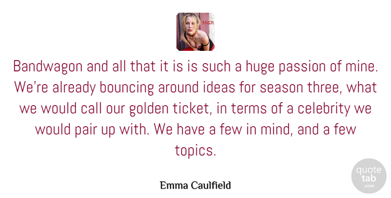 Emma Caulfield Quote About Bandwagon, Bouncing, Call, Few, Golden: Bandwagon And All That It...