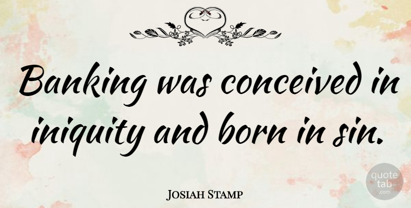 Josiah Stamp Quote About Banking, Usury, Sin: Banking Was Conceived In Iniquity...