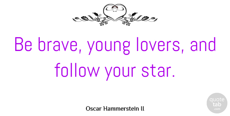 Oscar Hammerstein II Quote About Stars, Brave, Young Love: Be Brave Young Lovers And...