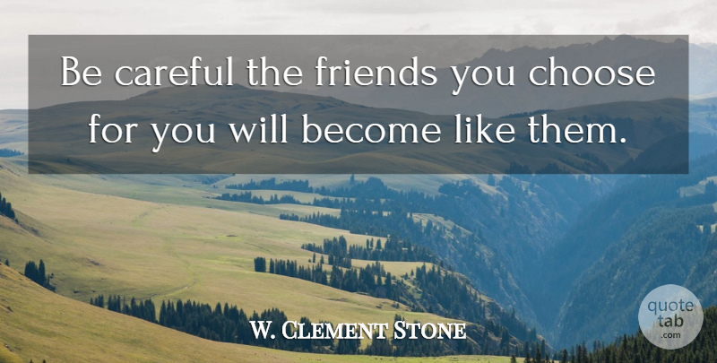 W. Clement Stone Quote About American Businessman, Careful, Choose: Be Careful The Friends You...