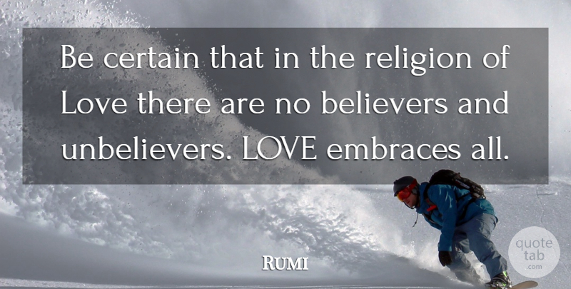 Rumi Quote About Love, Spiritual, Embrace: Be Certain That In The...