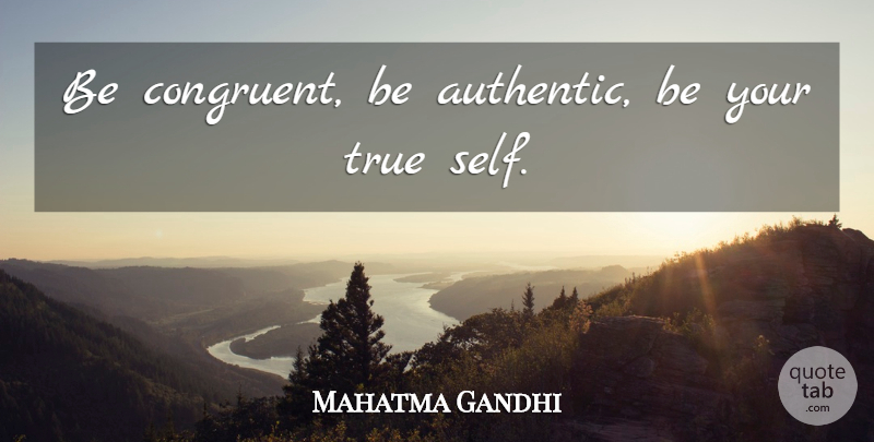 Mahatma Gandhi Quote About Inspiration, Self, True Self: Be Congruent Be Authentic Be...