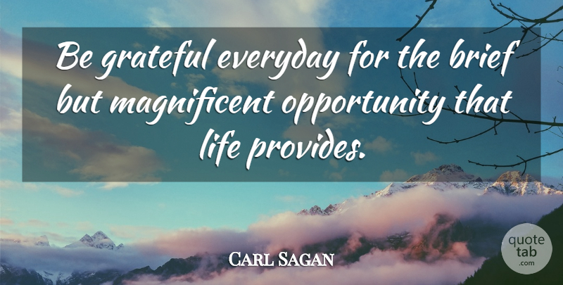 Carl Sagan Quote About Grateful, Opportunity, Everyday: Be Grateful Everyday For The...