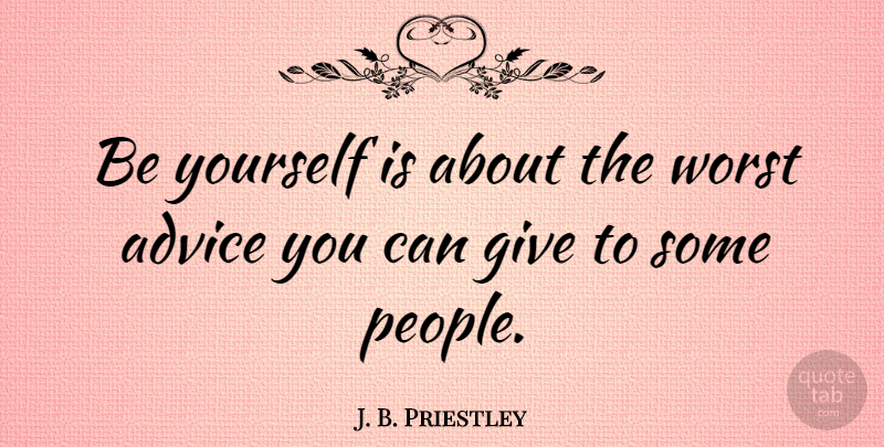 J. B. Priestley Quote About Advice: Be Yourself Is About The...