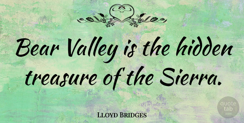 Lloyd Bridges Quote About Valleys, Treasure, Bears: Bear Valley Is The Hidden...