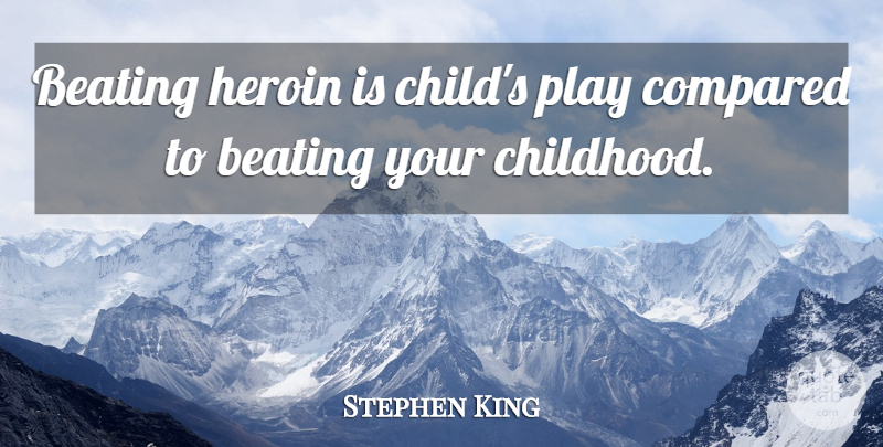 Stephen King Quote About Children, Play, Childhood: Beating Heroin Is Childs Play...