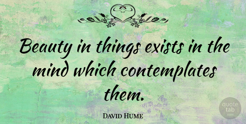 David Hume Quote About Positive, Beauty, Philosophical: Beauty In Things Exists In...
