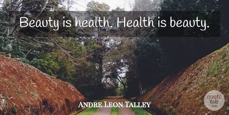 Andre Leon Talley Quote About undefined: Beauty Is Health Health Is...