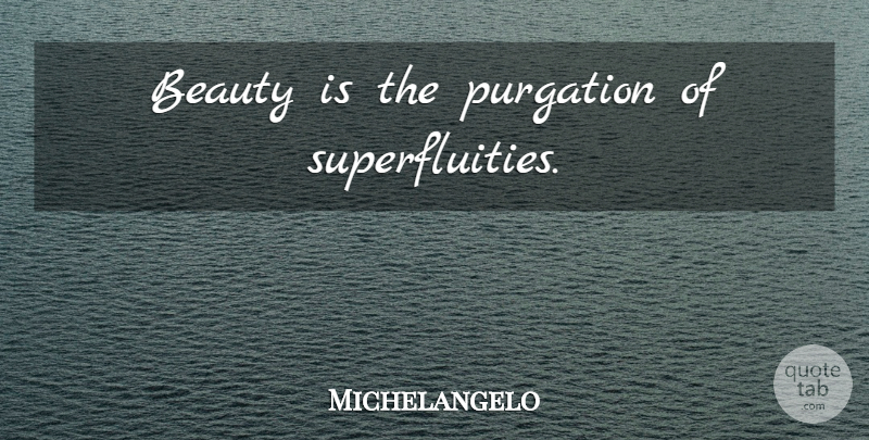 Michelangelo Quote About Beauty, Art, Inspiration: Beauty Is The Purgation Of...