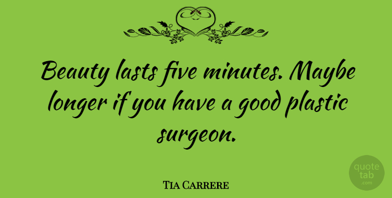 Tia Carrere Quote About Lasts, Plastic, Minutes: Beauty Lasts Five Minutes Maybe...