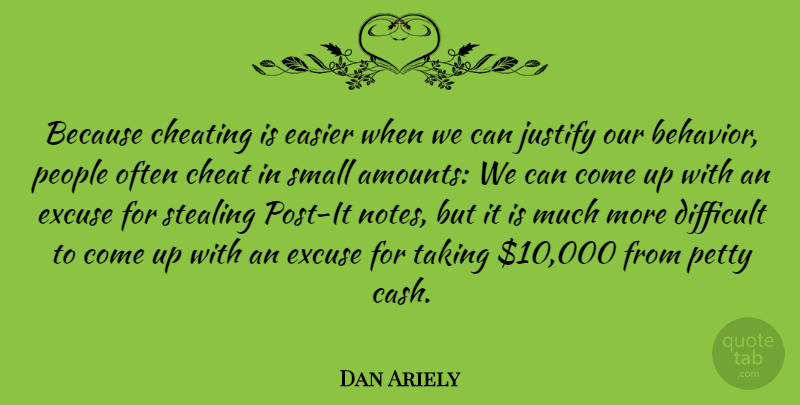 Dan Ariely Quote About Cheating, People, Cash: Because Cheating Is Easier When...
