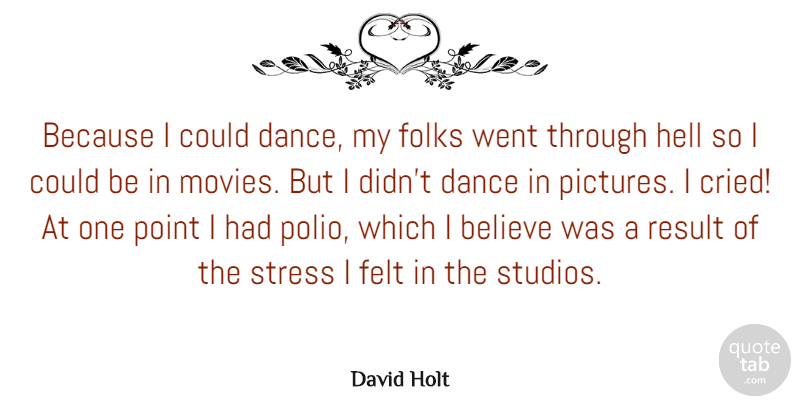David Holt Quote About Believe, Felt, Folks, Hell, Movies: Because I Could Dance My...