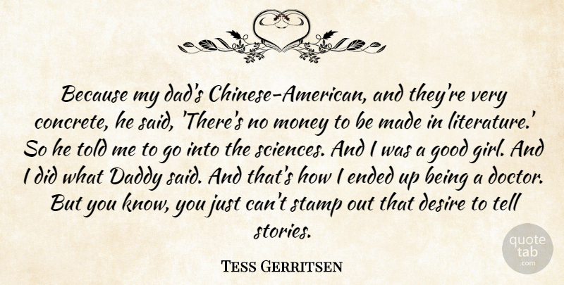 Tess Gerritsen Quote About Dad, Daddy, Desire, Ended, Good: Because My Dads Chinese American...