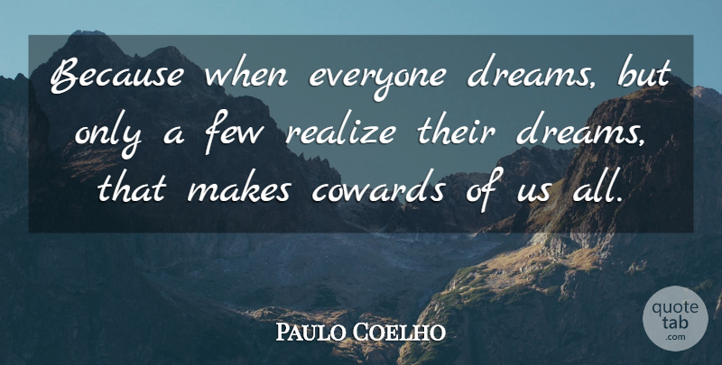 Paulo Coelho Quote About Dream, Coward, Realizing: Because When Everyone Dreams But...