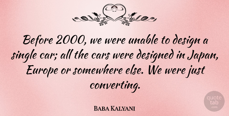 Baba Kalyani Quote About Car, Design, Designed, Europe, Single: Before 2000 We Were Unable...