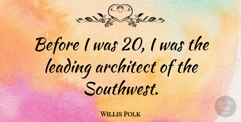Willis Polk Quote About Architect: Before I Was 20 I...