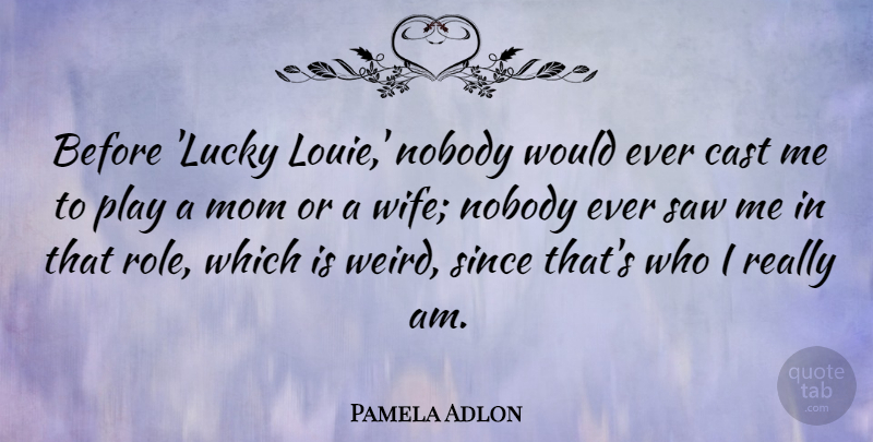 Pamela Adlon Quote About Cast, Mom, Nobody, Saw, Since: Before Lucky Louie Nobody Would...
