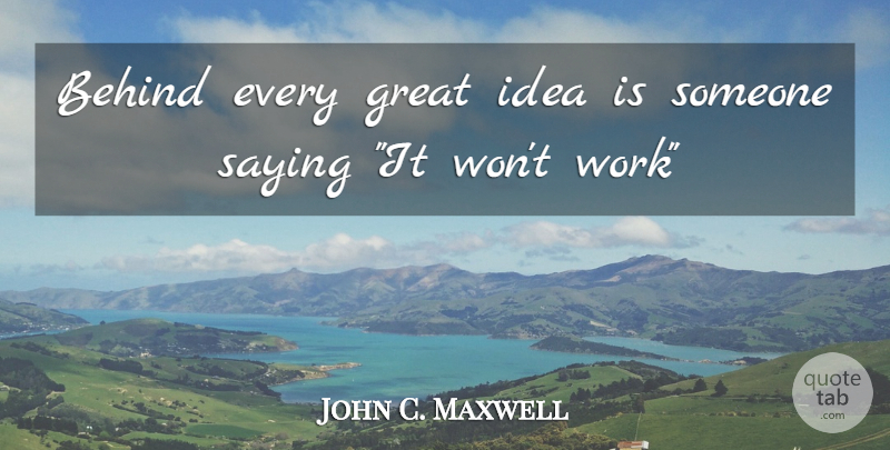 John C. Maxwell Quote About Ideas, Great Idea, Behinds: Behind Every Great Idea Is...
