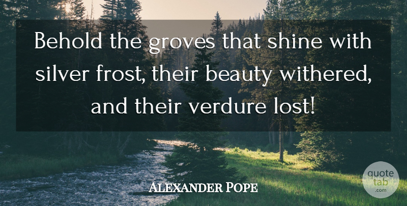 Alexander Pope Quote About Winter, Shining, Frost: Behold The Groves That Shine...
