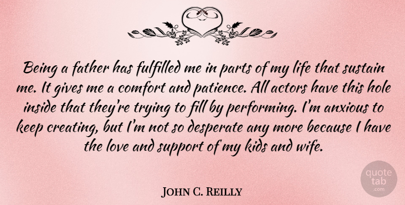 John C. Reilly Quote About Father, Kids, Creating: Being A Father Has Fulfilled...
