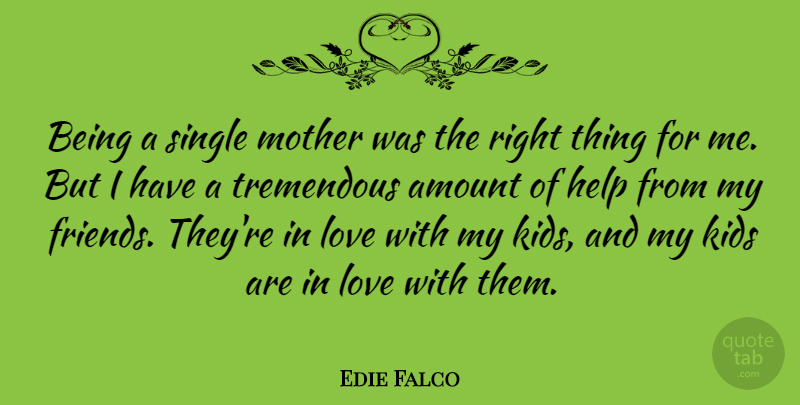 Edie Falco Quote About Mother, Kids, Helping: Being A Single Mother Was...