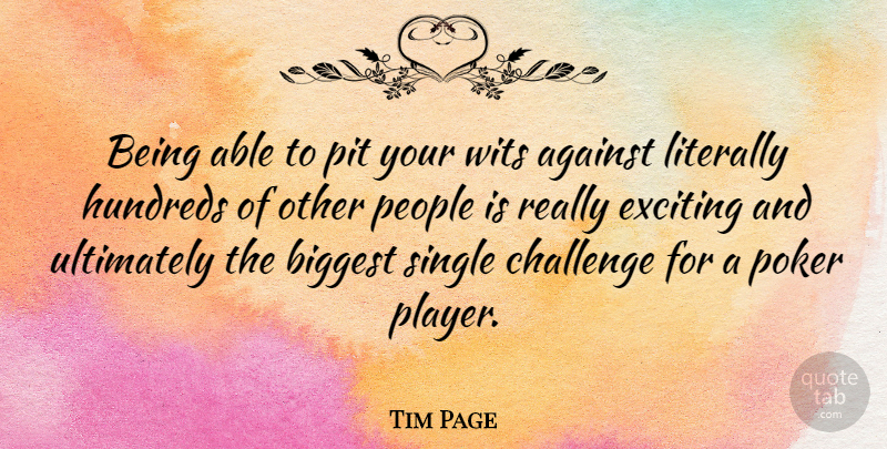 Tim Page Quote About Against, Biggest, Exciting, Literally, People: Being Able To Pit Your...