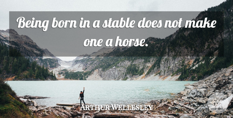 Duke of Wellington Quote About Horse, Doe, Born: Being Born In A Stable...