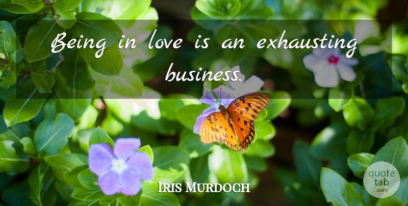 Iris Murdoch Quote About Being In Love, Love Is, Exhausting: Being In Love Is An...