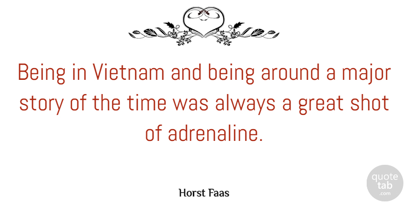 Horst Faas Quote About Great, Major, Shot, Time: Being In Vietnam And Being...
