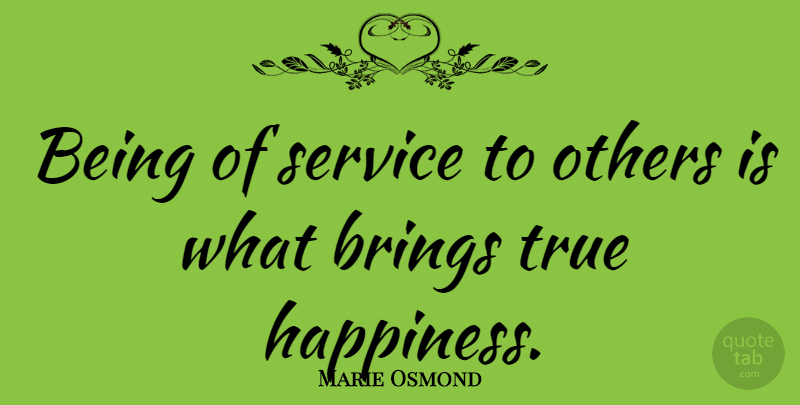 Marie Osmond Quote About Community, Community Service, True Happiness: Being Of Service To Others...