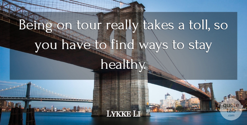 Lykke Li Quote About Takes, Ways: Being On Tour Really Takes...