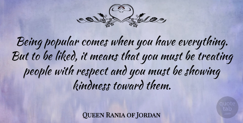 Queen Rania of Jordan Quote About Kindness, Mean, People: Being Popular Comes When You...