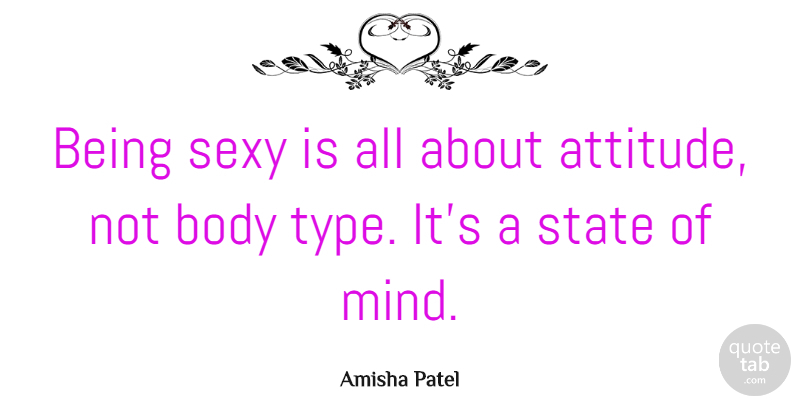 Amisha Patel Quote About Attitude, State: Being Sexy Is All About...