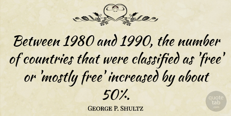 George P. Shultz Quote About Country, Numbers: Between 1980 And 1990 The...