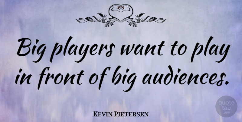 Kevin Pietersen Quote About Player, Want, Bigs: Big Players Want To Play...
