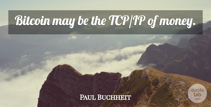 Paul Buchheit Quote About May, Bitcoin: Bitcoin May Be The Tcpip...