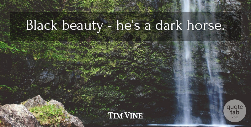 Tim Vine Quote About Horse, Dark, Black: Black Beauty Hes A Dark...