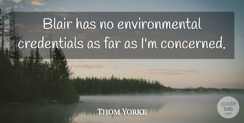Thom Yorke Quote About Blair, Environmental, Far: Blair Has No Environmental Credentials...