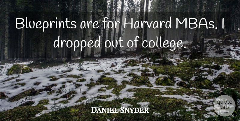 Daniel Snyder Quote About Dropped: Blueprints Are For Harvard Mbas...