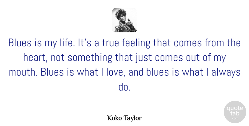Koko Taylor Quote About Blues, Feeling, Life, Love, Music: Blues Is My Life Its...