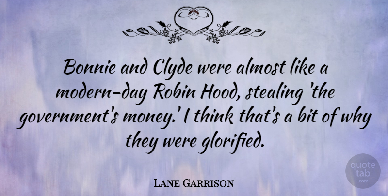Lane Garrison Quote About Almost, Bit, Government, Money, Robin: Bonnie And Clyde Were Almost...